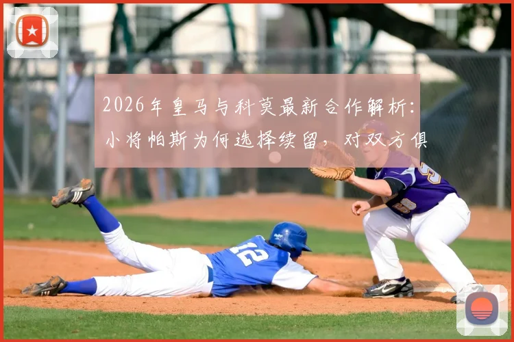 2026年皇马与科莫最新合作解析：小将帕斯为何选择续留，对双方俱乐部有何具体影响？